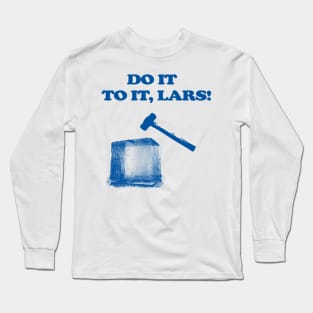 Do It To It, Lars! Long Sleeve T-Shirt